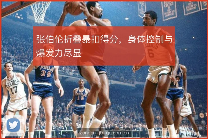 张伯伦折叠暴扣得分,身体控制与爆发力尽显 张伯伦折叠暴扣得分,身体控制与爆发力尽显